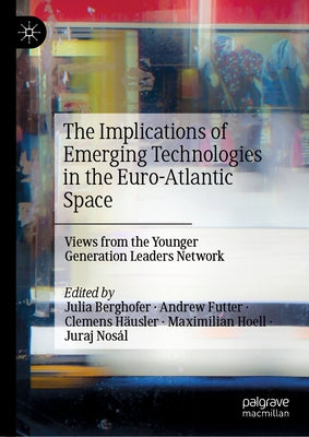 The Implications of Emerging Technologies in the Euro-Atlantic Space: Views from the Younger Generation Leaders Network by Berghofer, Julia