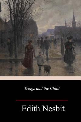 Wings and the Child by Nesbit, Edith