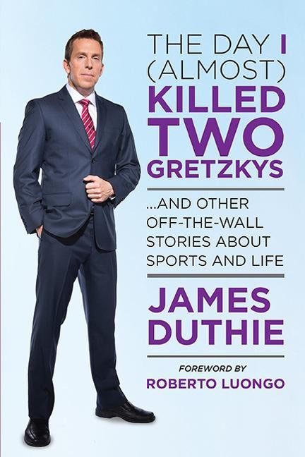 The Day I (Almost) Killed Two Gretzkys by Duthie, James