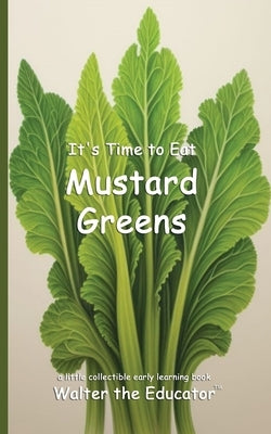 It's Time to Eat Mustard Greens by Walter the Educator