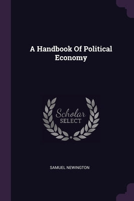 A Handbook Of Political Economy by Newington, Samuel