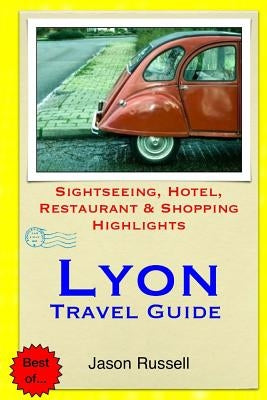 Lyon Travel Guide: Sightseeing, Hotel, Restaurant & Shopping Highlights by Russell, Jason