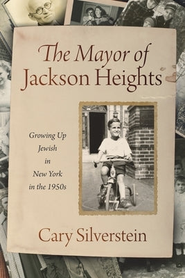 The Mayor of Jackson Heights: Growing Up Jewish in New York in the 1950s by Silverstein, Cary