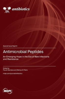 Antimicrobial Peptides: An Emerging Hope in the Era of New Infections and Resistance by Baindara, Piyush