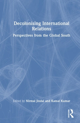 Decolonising International Relations: Perspectives from the Global South by Jindal, Nirmal