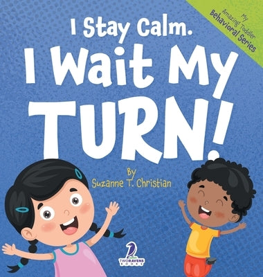 I Stay Calm. I Wait My Turn!: An Affirmation-Themed Book About Waiting For Toddlers (Ages 2-4) by Christian, Suzanne T.