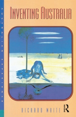 Inventing Australia by White, Richard