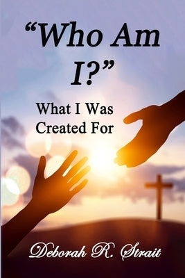 Who Am I?: What I Was Created For by Strait, Deborah R.