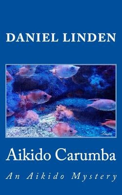 Aikido Carumba: An Aikido Mystery by Linden, Daniel