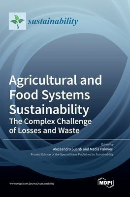 Agricultural and Food Systems Sustainability: The Complex Challenge of Losses andWaste by Suardi, Alessandro