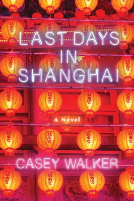 Last Days in Shanghai by Walker, Casey