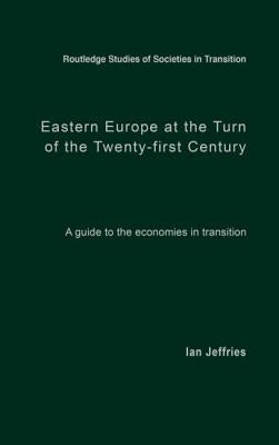 Eastern Europe at the Turn of the Twenty-First Century: A Guide to the Economies in Transition by Jeffries, Ian