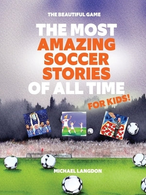 The Most Amazing Soccer Stories Of All Time - For Kids! by Langdon, Michael