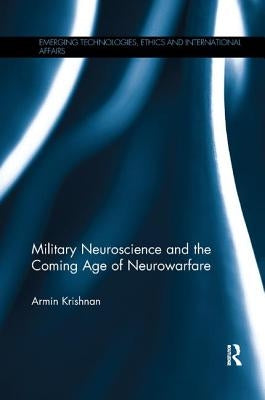 Military Neuroscience and the Coming Age of Neurowarfare by Krishnan, Armin