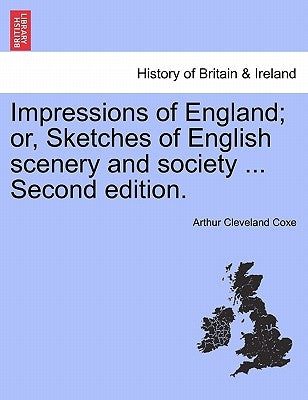 Impressions of England; Or, Sketches of English Scenery and Society ... Third Edition. by Coxe, Arthur Cleveland