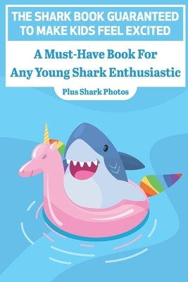 The Shark Book Guaranteed To Make Kids Feel Excited A Must-have Book For Any Young Shark Enthusiastic (Plus Shark Photos): Shark Enthusiastic by Goossen, Miguel