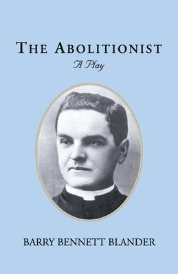 The Abolitionist: A Play by Blander, Barry Bennett