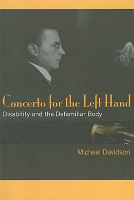 Concerto for the Left Hand: Disability and the Defamiliar Body by Davidson, Michael