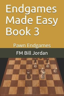 Endgames Made Easy Book 3: Pawn Endgames by Jordan, Fm Bill