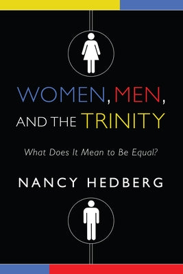 Women, Men, and the Trinity: What Does It Mean to Be Equal? by Hedberg, Nancy