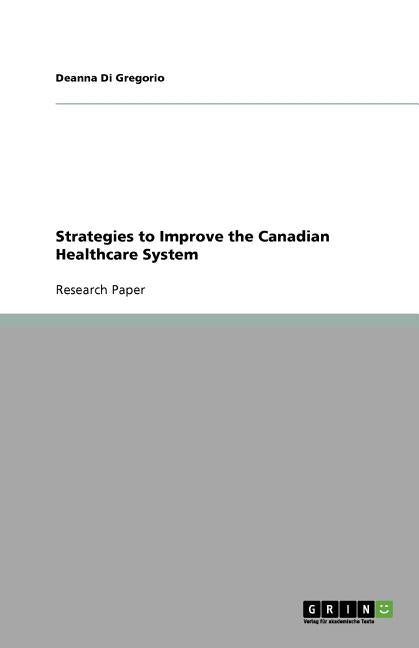 Strategies to Improve the Canadian Healthcare System by Di Gregorio, Deanna