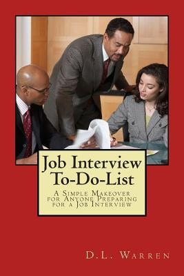 Job Interview To-Do-List: A Simple Makeover for Anyone Preparing for a Job Interview by Warren, D. L.