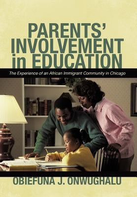 Parents' Involvement in Education: The Experience of an African Immigrant Community in Chicago by Onwughalu, Obiefuna J.