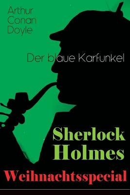 Sherlock Holmes Weihnachtsspecial - Der blaue Karfunkel: Mit "Eine Studie in Scharlachrot" - Der erste Auftritt von Sherlock Holmes und die Geschichte by Doyle, Arthur Conan