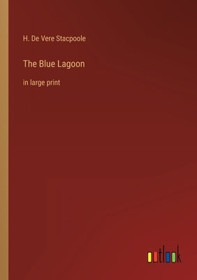The Blue Lagoon: in large print by Stacpoole, H. De Vere