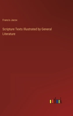 Scripture Texts Illustrated by General Literature by Jacox, Francis