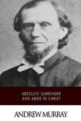 Absolute Surrender and Abide in Christ by Murray, Andrew