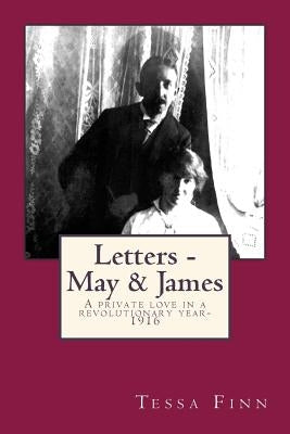 Letters - May & James: A Private love in a Revolutionary Year-1916 by Schreibman, Susan