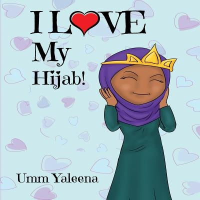 I Love My Hijab! by Yaleena, J. Umm