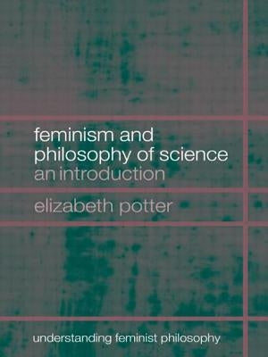 Feminism and Philosophy of Science: An Introduction by Potter, Elizabeth