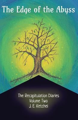 The Edge of the Abyss: The Recapitulation Diaries: Year Two-Volume One by Ketchel, J. E.