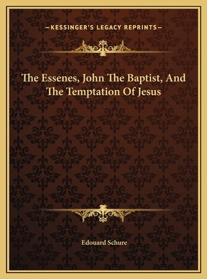 The Essenes, John the Baptist, and the Temptation of Jesus the Essenes, John the Baptist, and the Temptation of Jesus by Schure, Edouard