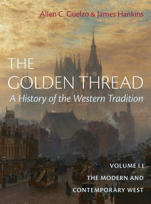 The Golden Thread: A History of the Western Tradition, Volume II: The Modern and Contemporary West by Guelzo, Allen C.