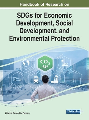 Handbook of Research on SDGs for Economic Development, Social Development, and Environmental Protection by Popescu, Cristina Raluca Gh