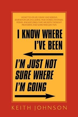 I Know Where I've Been. I'm Just Not Sure Where I'm Going. by Johnson, Keith