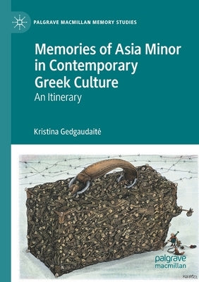 Memories of Asia Minor in Contemporary Greek Culture: An Itinerary by Gedgaudaite, Kristina