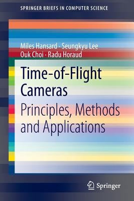Time-Of-Flight Cameras: Principles, Methods and Applications by Hansard, Miles