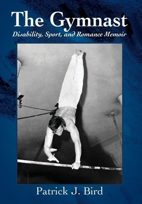 The Gymnast: Disability, Sport, and Romance Memoir by Bird, Patrick J.