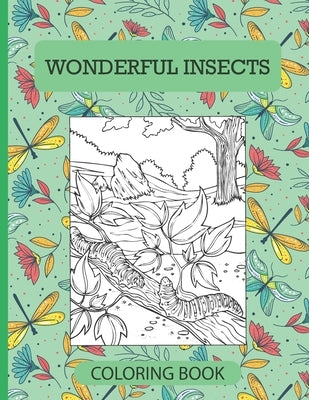 Wonderful Insects Coloring Book: Great Gift for Insects and Bugs Animal Lovers - Book About Bugs for Kids a Book About Beetles, Butterflies, and Other by At, Agadir