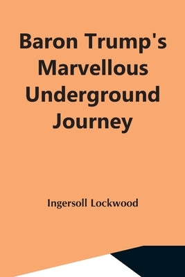 Baron Trump'S Marvellous Underground Journey by Lockwood, Ingersoll