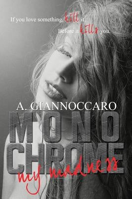 Monochrome My Madness: If You love something kill it. Before it kills you. by Giannoccaro, A.