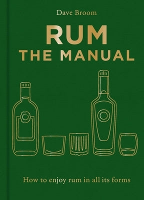 Rum the Manual: How to Enjoy Rum in All Its Forms by Broom, Dave