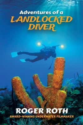 Adventures of a Landlocked Diver by Roth, Roger