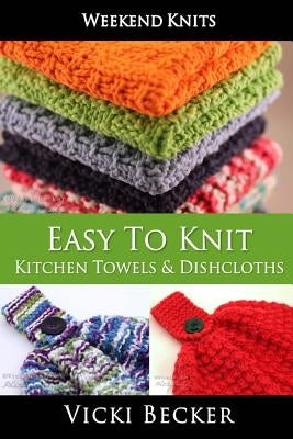 Easy To Knit Kitchen Towels and Dishcloths by Becker, Vicki