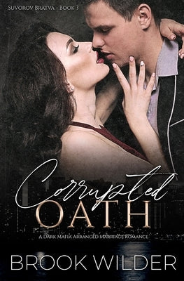 Corrupted Oath: A Dark Mafia Arranged Marriage Romance by Wilder, Brook