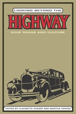 Looking Beyond the Highway: Dixie Roads and Culture by Stager, Claudette